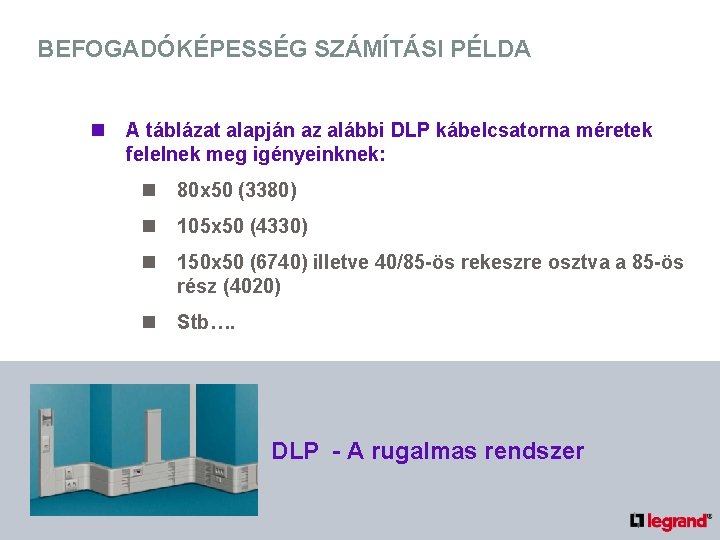 BEFOGADÓKÉPESSÉG SZÁMÍTÁSI PÉLDA n A táblázat alapján az alábbi DLP kábelcsatorna méretek felelnek meg