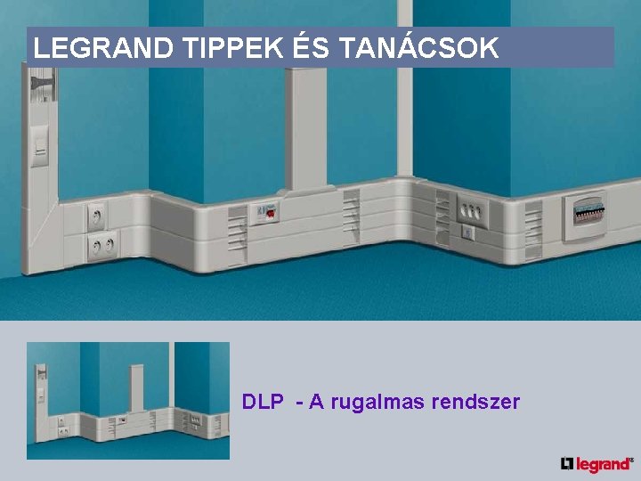 LEGRAND TIPPEK ÉS TANÁCSOK DLP - A rugalmas rendszer 