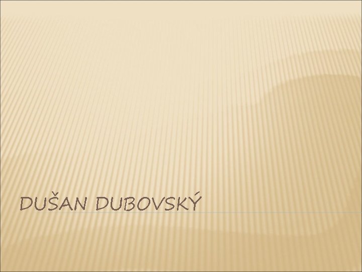 DUŠAN DUBOVSKÝ 