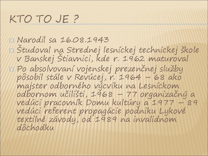 KTO TO JE ? Narodil sa 16. 08. 1943 � Študoval na Strednej lesníckej