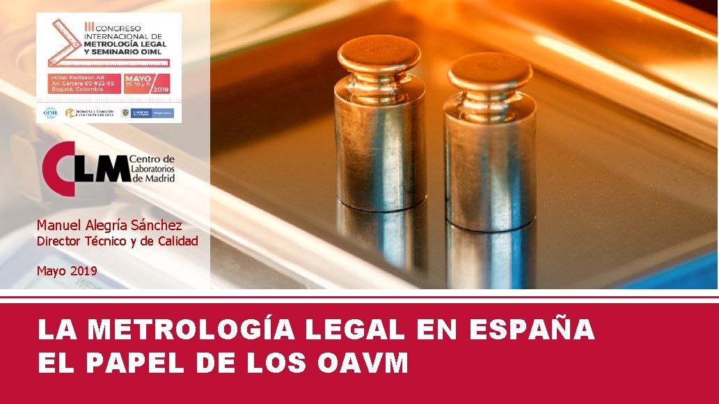 Manuel Alegría Sánchez Director Técnico y de Calidad Mayo 2019 LA METROLOGÍA LEGAL EN