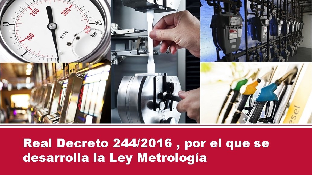Real Decreto 244/2016 , por el que se desarrolla la Ley Metrología 