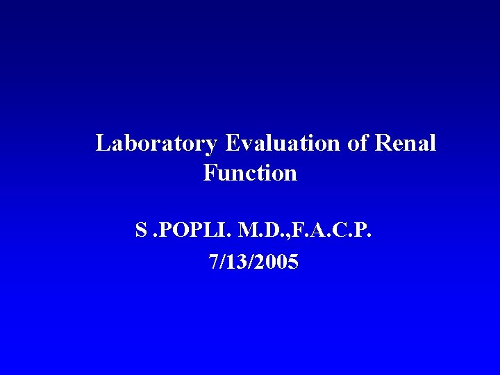 Laboratory Evaluation of Renal Function S. POPLI. M. D. , F. A. C. P.