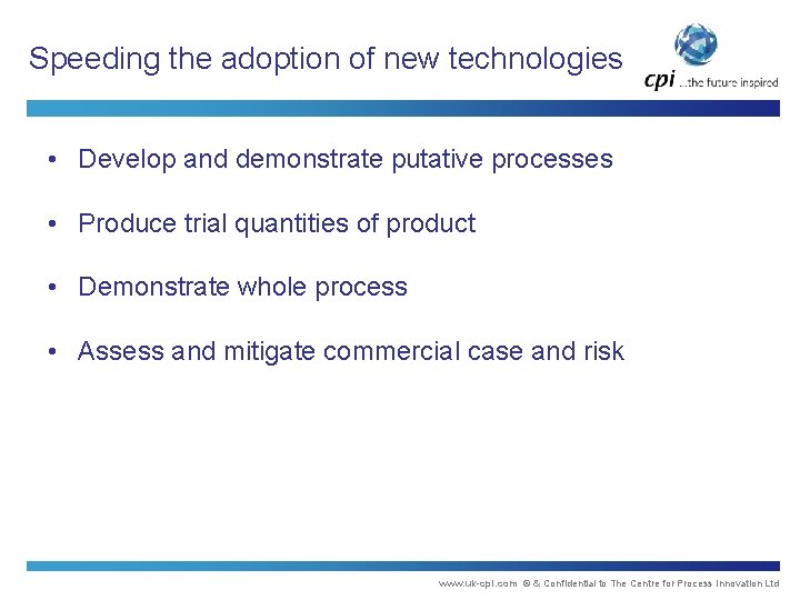 Speeding the adoption of new technologies • Develop and demonstrate putative processes • Produce