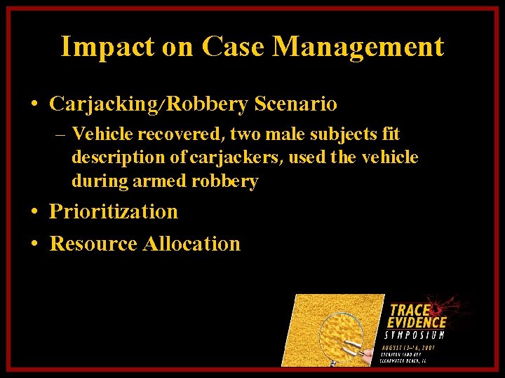 Impact on Case Management • Carjacking/Robbery Scenario – Vehicle recovered, two male subjects fit