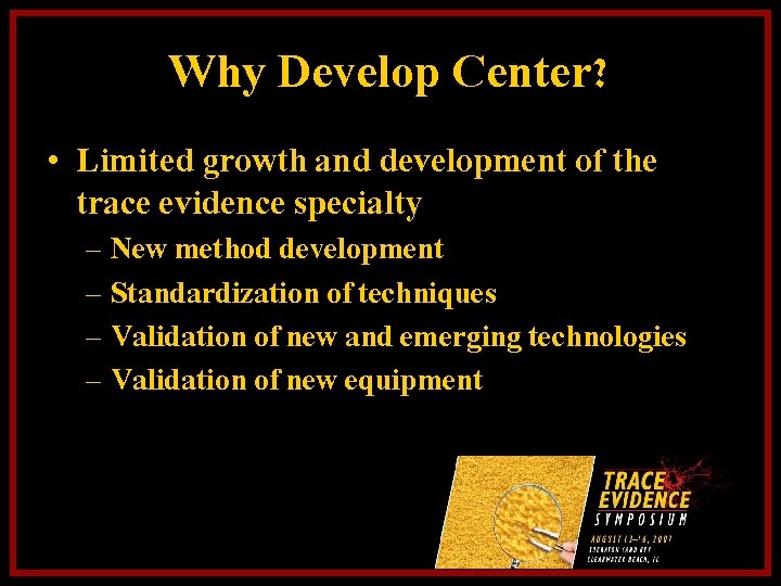 Why Develop Center? • Limited growth and development of the trace evidence specialty –