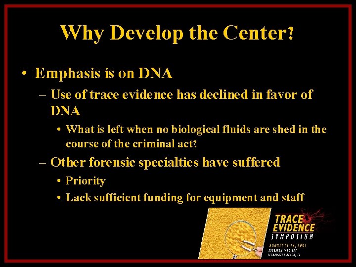 Why Develop the Center? • Emphasis is on DNA – Use of trace evidence