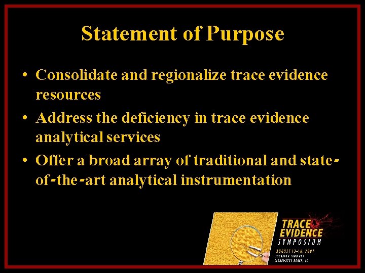 Statement of Purpose • Consolidate and regionalize trace evidence resources • Address the deficiency