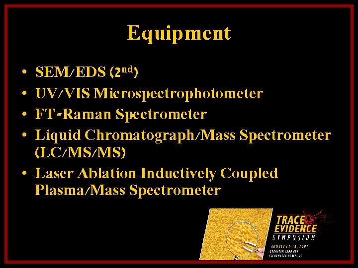 Equipment SEM/EDS (2 nd) UV/VIS Microspectrophotometer FT-Raman Spectrometer Liquid Chromatograph/Mass Spectrometer (LC/MS/MS) • Laser