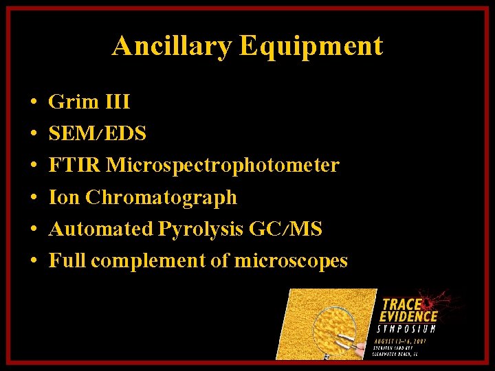 Ancillary Equipment • • • Grim III SEM/EDS FTIR Microspectrophotometer Ion Chromatograph Automated Pyrolysis