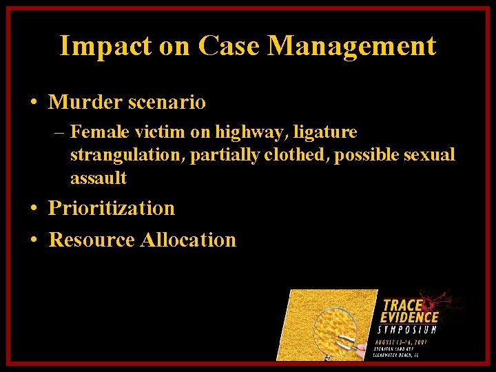 Impact on Case Management • Murder scenario – Female victim on highway, ligature strangulation,