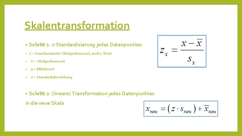 Skalentransformation • Schritt 1: z-Standardisierung jedes Datenpunktes • Z = transformierter Stichprobenwert, auch z-Wert