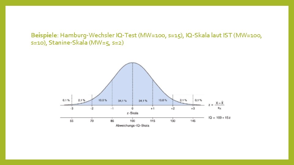 Beispiele: Hamburg-Wechsler IQ-Test (MW=100, s=15), IQ-Skala laut IST (MW=100, s=10), Stanine-Skala (MW=5, s=2)
