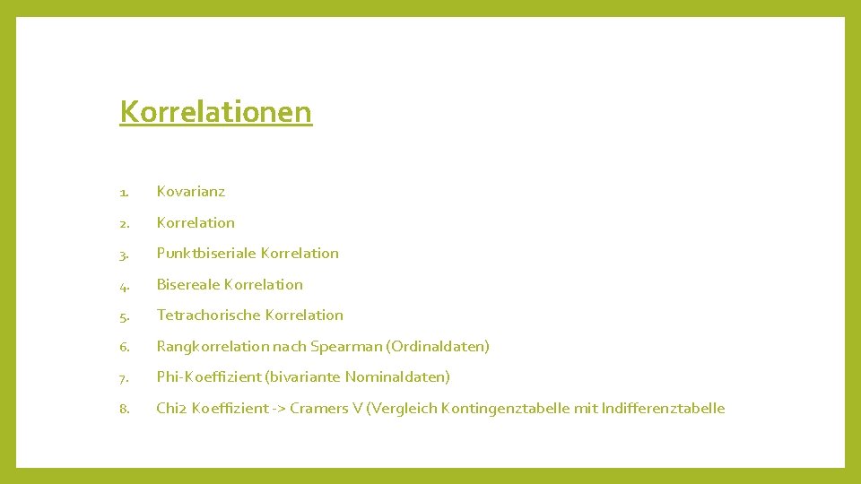 Korrelationen 1. Kovarianz 2. Korrelation 3. Punktbiseriale Korrelation 4. Bisereale Korrelation 5. Tetrachorische Korrelation