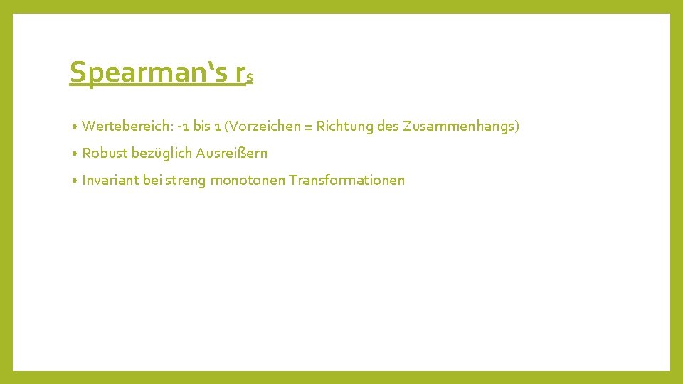 Spearman‘s rs • Wertebereich: -1 bis 1 (Vorzeichen = Richtung des Zusammenhangs) • Robust