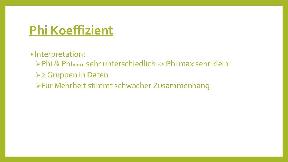 Phi Koeffizient • Interpretation: ØPhi & Phinorm sehr unterschiedlich -> Phi max sehr klein