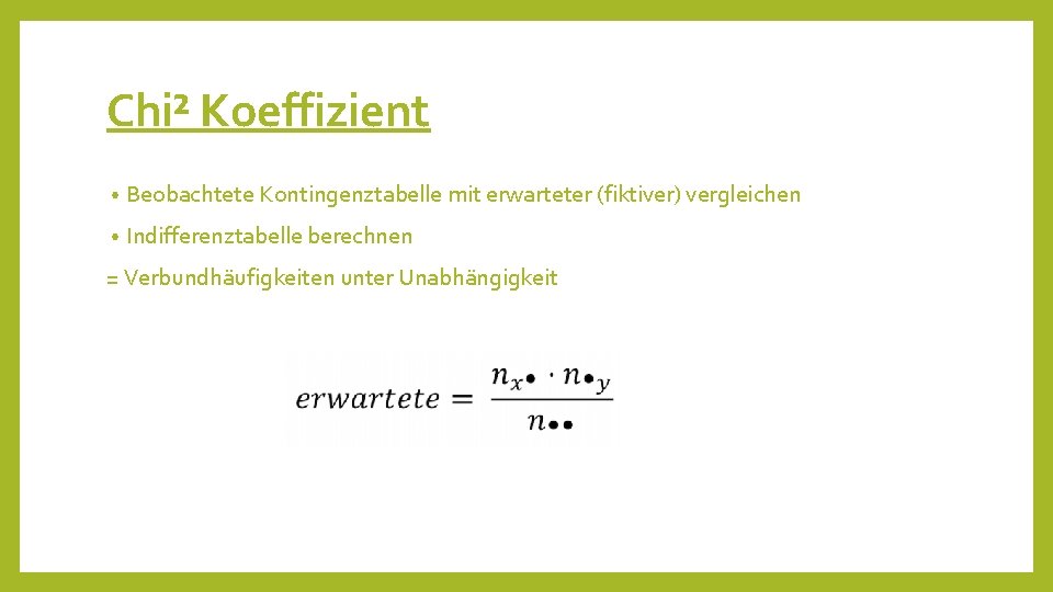 Chi² Koeffizient • Beobachtete Kontingenztabelle mit erwarteter (fiktiver) vergleichen • Indifferenztabelle berechnen = Verbundhäufigkeiten