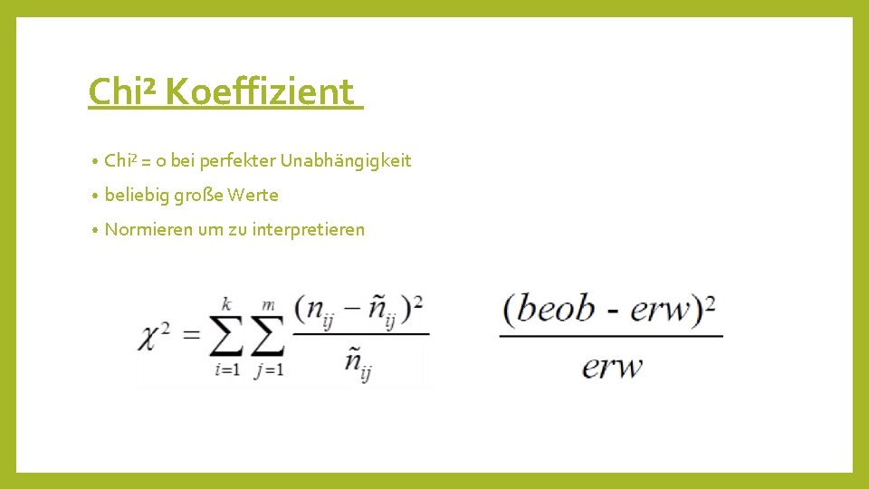 Chi² Koeffizient • Chi² = 0 bei perfekter Unabhängigkeit • beliebig große Werte •