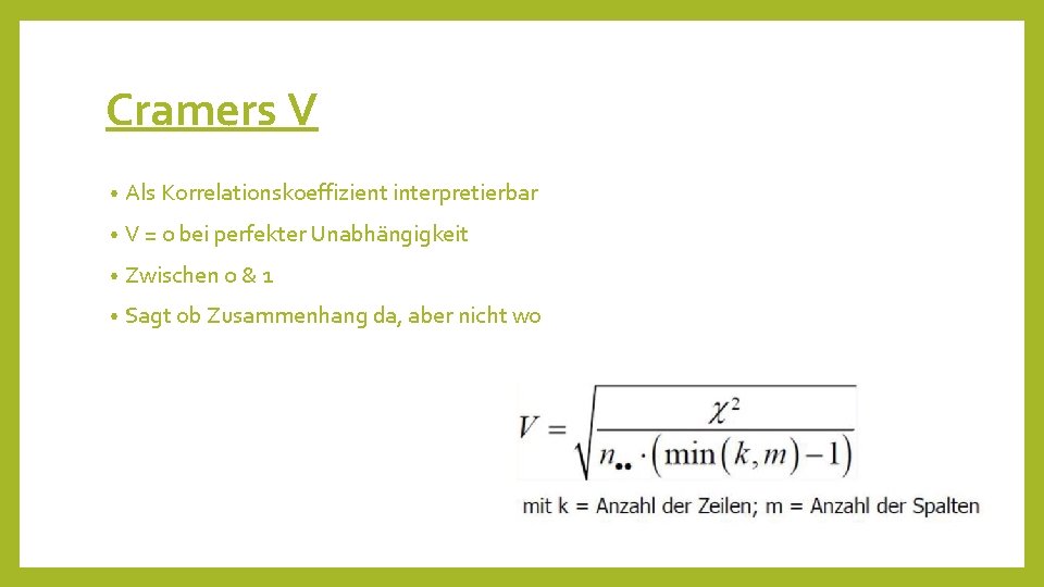 Cramers V • Als Korrelationskoeffizient interpretierbar • V = 0 bei perfekter Unabhängigkeit •