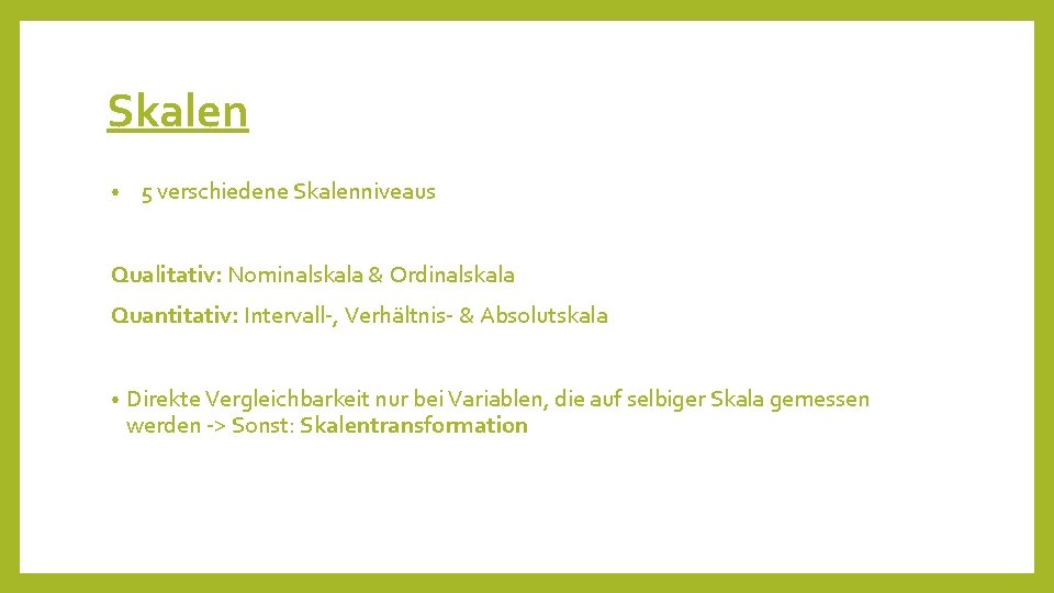 Skalen • 5 verschiedene Skalenniveaus Qualitativ: Nominalskala & Ordinalskala Quantitativ: Intervall-, Verhältnis- & Absolutskala