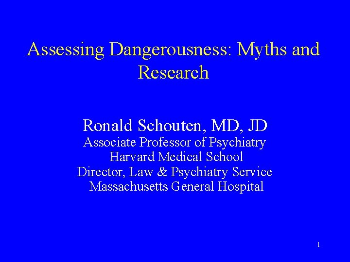 Assessing Dangerousness: Myths and Research Ronald Schouten, MD, JD Associate Professor of Psychiatry Harvard