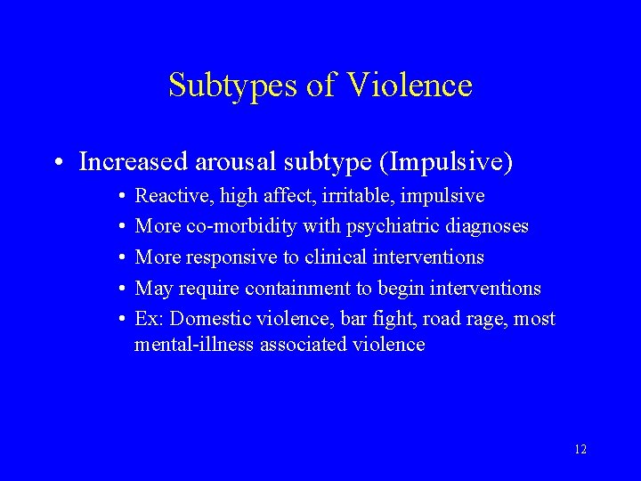 Subtypes of Violence • Increased arousal subtype (Impulsive) • • • Reactive, high affect,