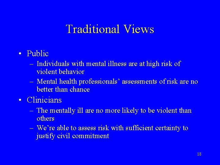 Traditional Views • Public – Individuals with mental illness are at high risk of