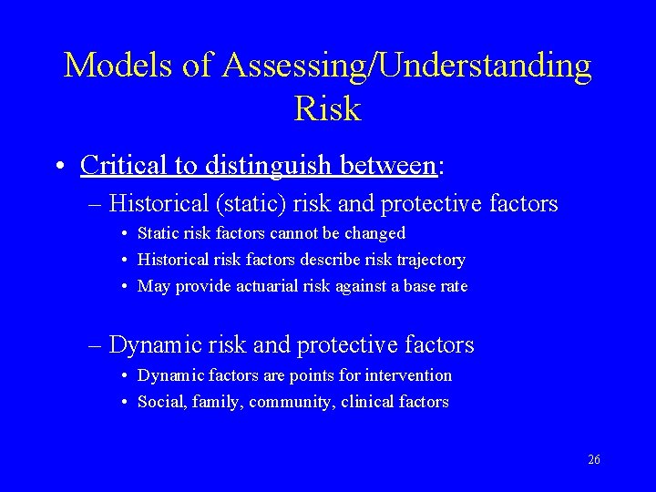 Models of Assessing/Understanding Risk • Critical to distinguish between: – Historical (static) risk and