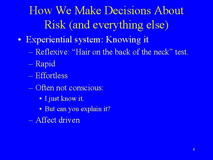How We Make Decisions About Risk (and everything else) • Experiential system: Knowing it