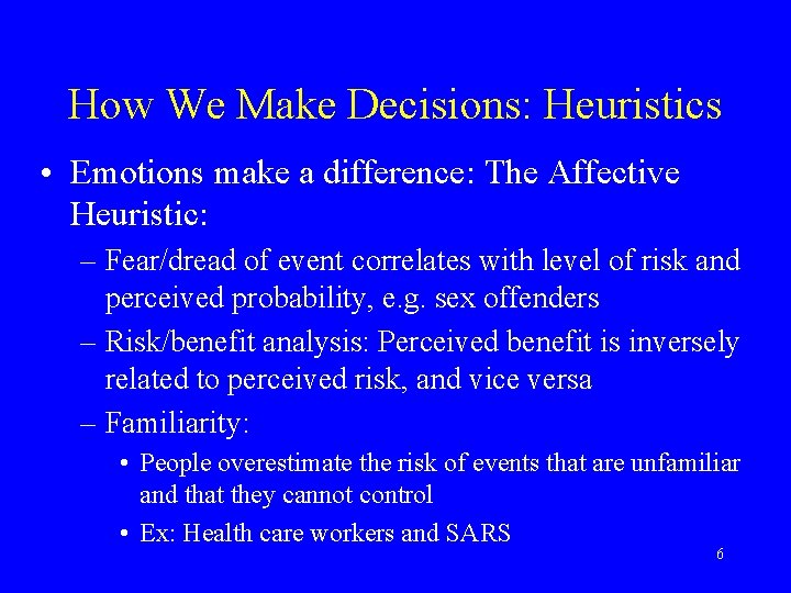 How We Make Decisions: Heuristics • Emotions make a difference: The Affective Heuristic: –