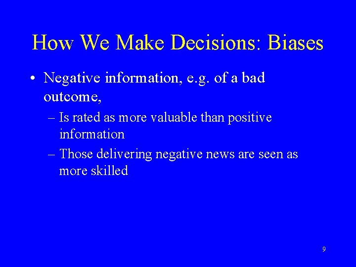 How We Make Decisions: Biases • Negative information, e. g. of a bad outcome,