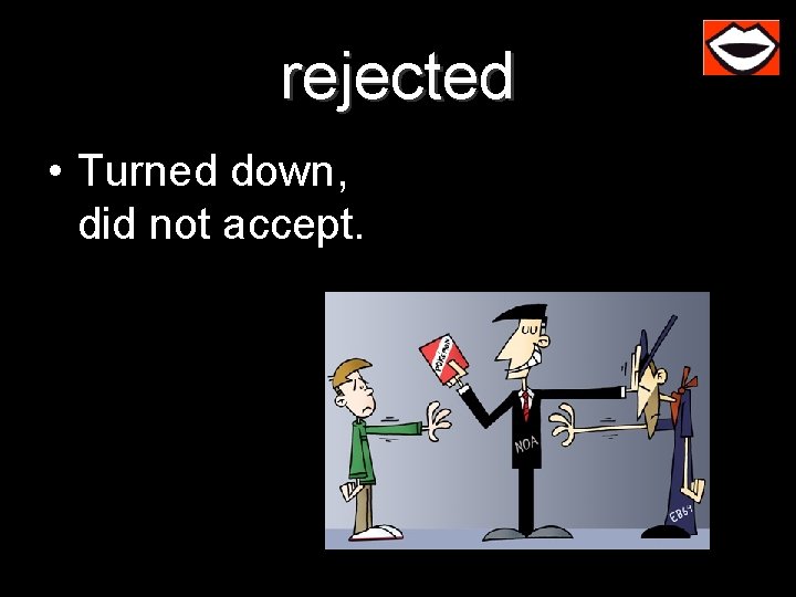 rejected • Turned down, did not accept. 