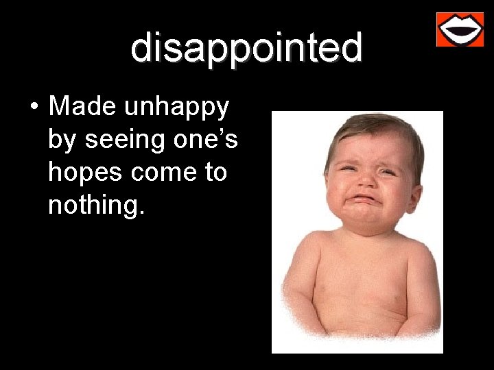 disappointed • Made unhappy by seeing one’s hopes come to nothing. 