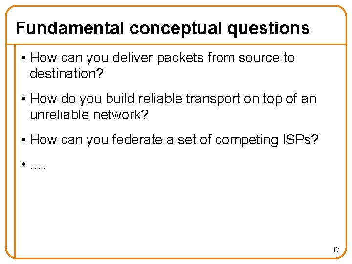 Fundamental conceptual questions • How can you deliver packets from source to destination? •