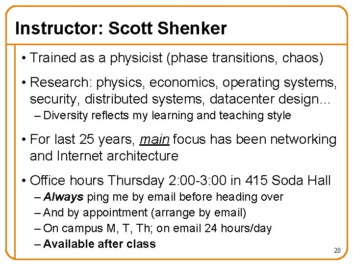 Instructor: Scott Shenker • Trained as a physicist (phase transitions, chaos) • Research: physics,