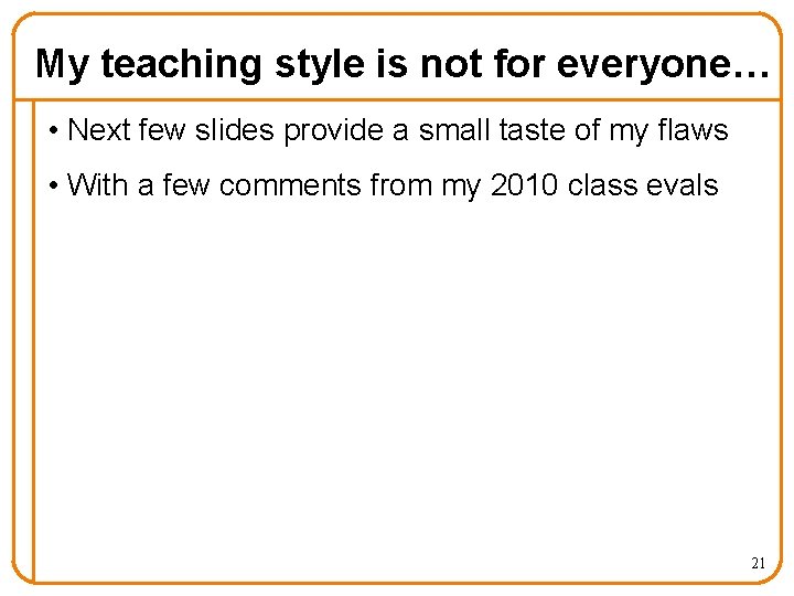 My teaching style is not for everyone… • Next few slides provide a small