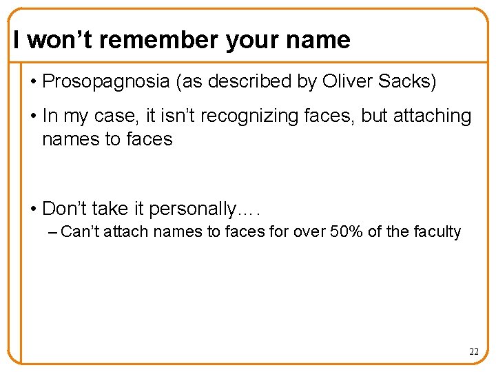 I won’t remember your name • Prosopagnosia (as described by Oliver Sacks) • In