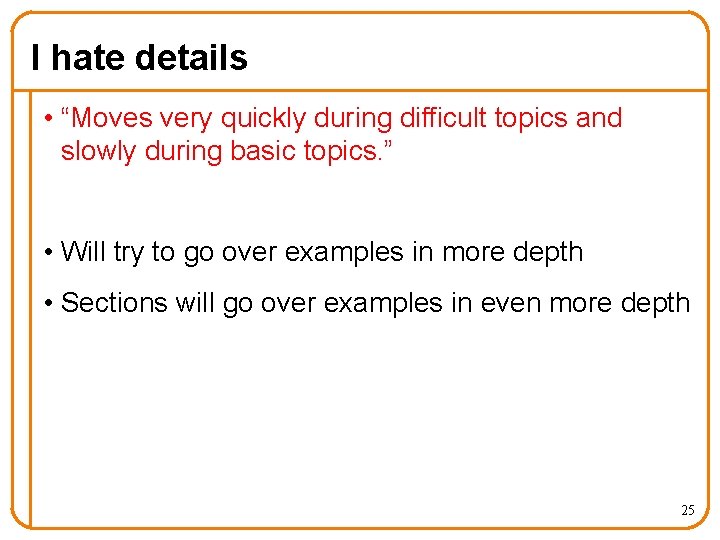 I hate details • “Moves very quickly during difficult topics and slowly during basic