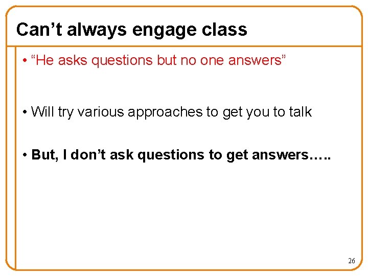 Can’t always engage class • “He asks questions but no one answers” • Will