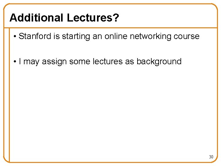 Additional Lectures? • Stanford is starting an online networking course • I may assign