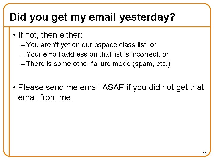 Did you get my email yesterday? • If not, then either: – You aren’t