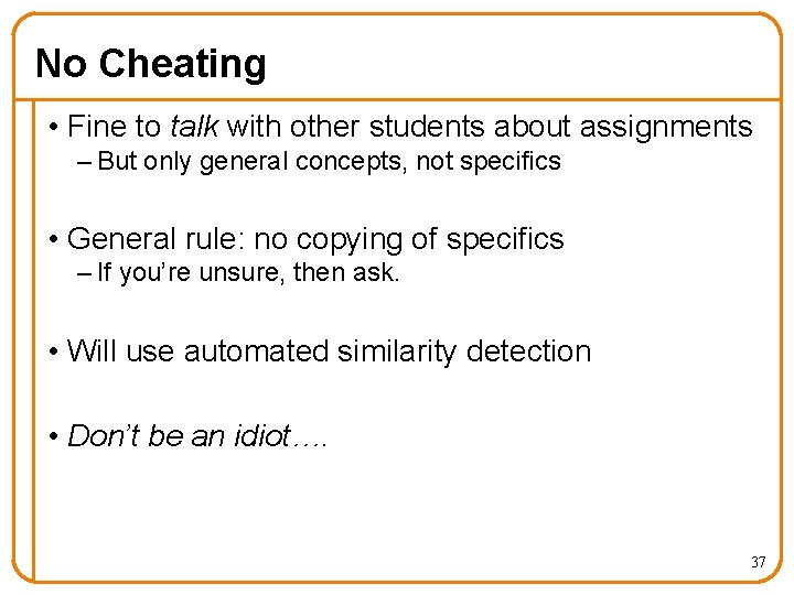 No Cheating • Fine to talk with other students about assignments – But only