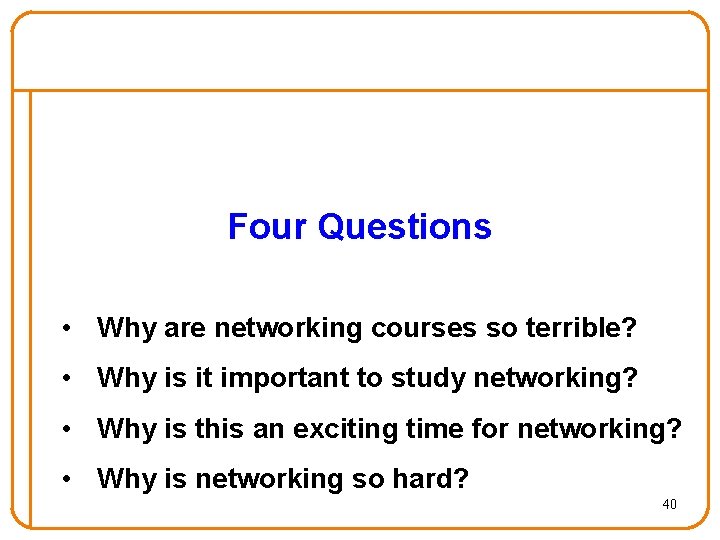 Four Questions • Why are networking courses so terrible? • Why is it important