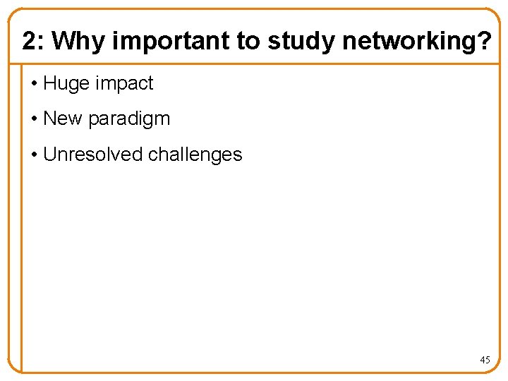 2: Why important to study networking? • Huge impact • New paradigm • Unresolved