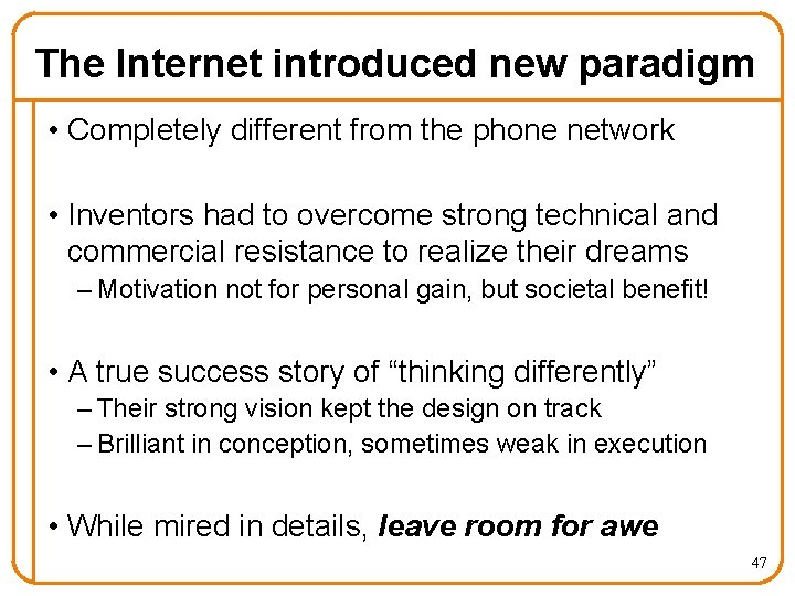 The Internet introduced new paradigm • Completely different from the phone network • Inventors