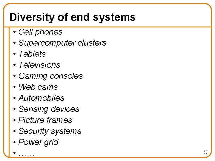 Diversity of end systems • Cell phones • Supercomputer clusters • Tablets • Televisions