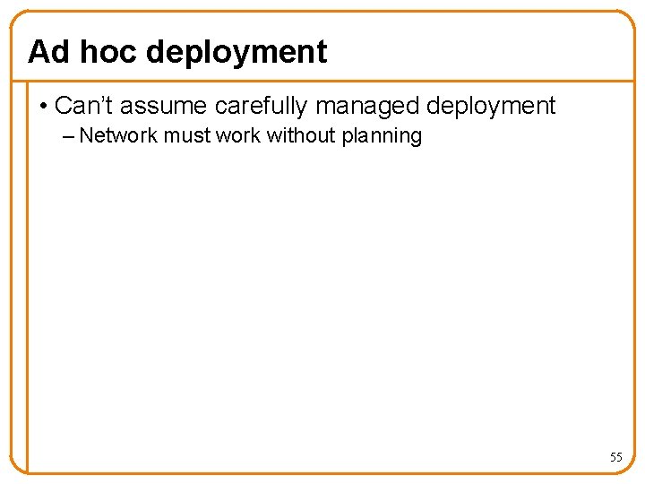 Ad hoc deployment • Can’t assume carefully managed deployment – Network must work without