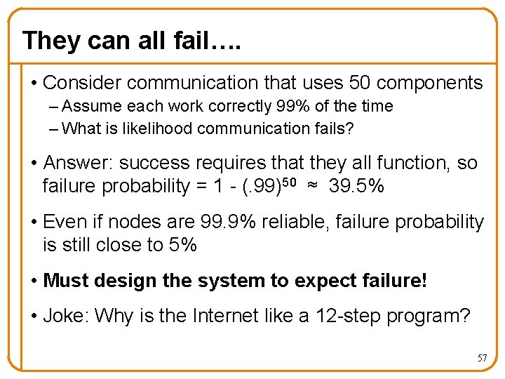 They can all fail…. • Consider communication that uses 50 components – Assume each