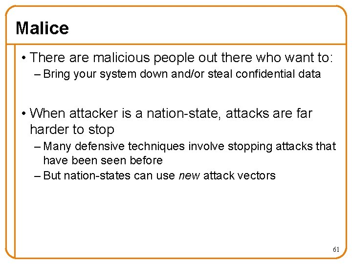 Malice • There are malicious people out there who want to: – Bring your