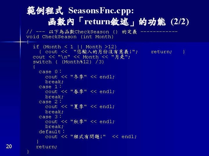 範例程式 Seasons. Fnc. cpp: 函數內「return敘述」的功能 (2/2) 20 // --- 以下為函數Check. Season () 的定義 ------void